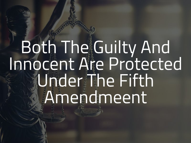 Both the guilty and innocent are protected under the fifth amendment